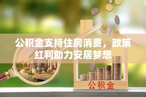 玉山公积金支持住房消费，政策红利助力安居梦想