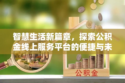 玉山智慧生活新篇章，探索公积金线上服务平台的便捷与未来
