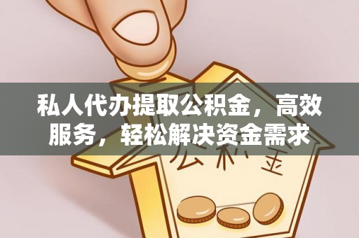 玉山私人代办提取公积金，高效服务，轻松解决资金需求