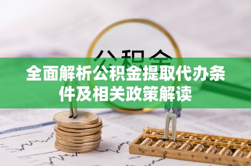 玉山全面解析公积金提取代办条件及相关政策解读
