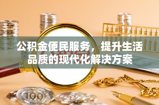 玉山公积金便民服务，提升生活品质的现代化解决方案
