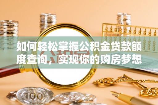 玉山如何轻松掌握公积金贷款额度查询，实现你的购房梦想