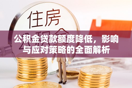 玉山公积金贷款额度降低，影响与应对策略的全面解析