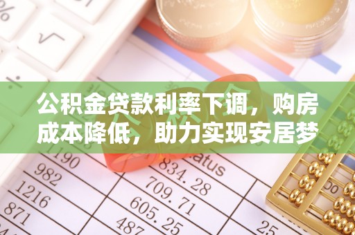 玉山公积金贷款利率下调，购房成本降低，助力实现安居梦