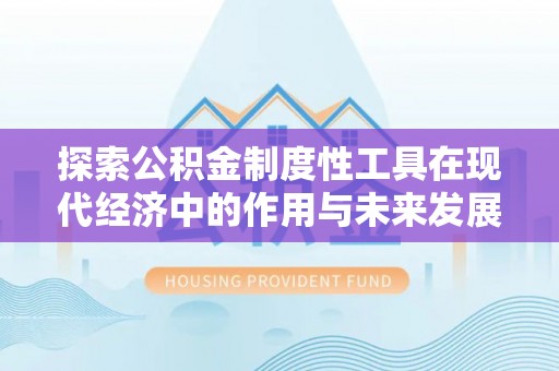 玉山探索公积金制度性工具在现代经济中的作用与未来发展