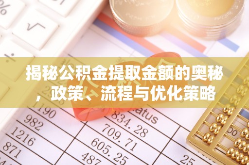 玉山揭秘公积金提取金额的奥秘，政策、流程与优化策略