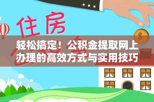 玉山轻松搞定！公积金提取网上办理的高效方式与实用技巧
