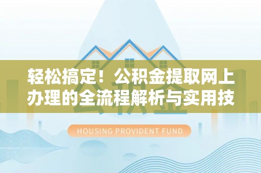 玉山轻松搞定！公积金提取网上办理的全流程解析与实用技巧