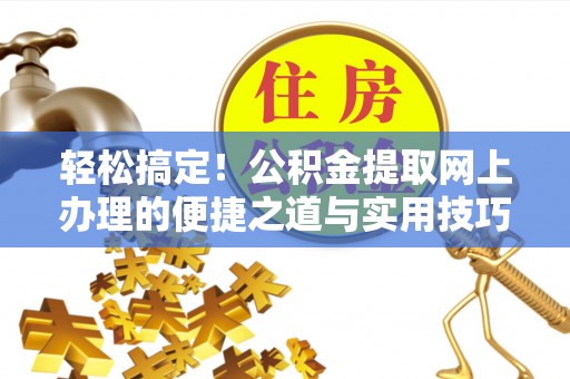玉山轻松搞定！公积金提取网上办理的便捷之道与实用技巧