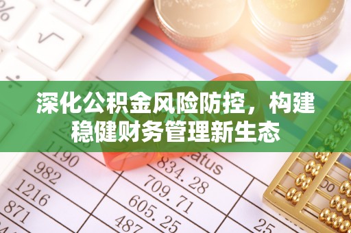 玉山深化公积金风险防控，构建稳健财务管理新生态