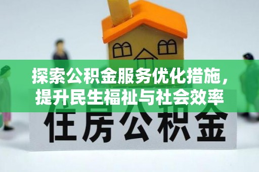 玉山探索公积金服务优化措施，提升民生福祉与社会效率