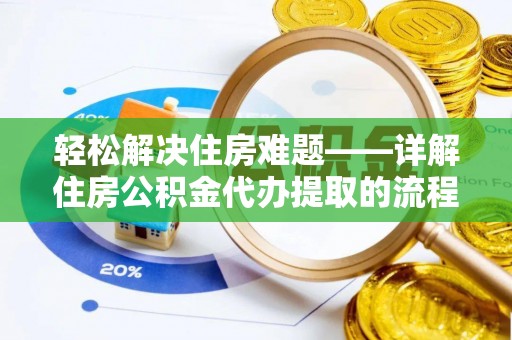 玉山轻松解决住房难题——详解住房公积金代办提取的流程与优势
