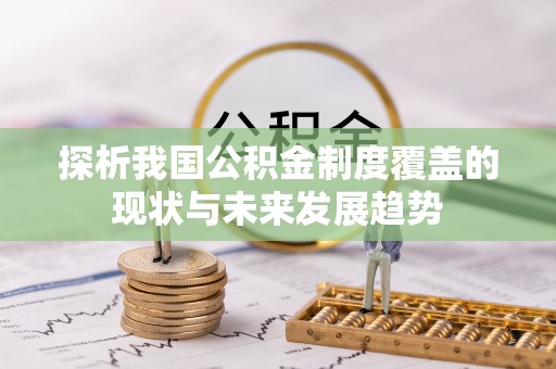 玉山探析我国公积金制度覆盖的现状与未来发展趋势