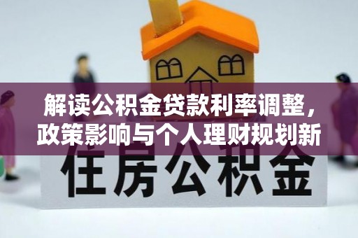 玉山解读公积金贷款利率调整，政策影响与个人理财规划新思路