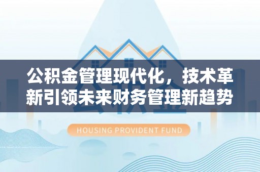 玉山公积金管理现代化，技术革新引领未来财务管理新趋势