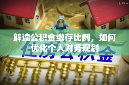 玉山解读公积金缴存比例，如何优化个人财务规划