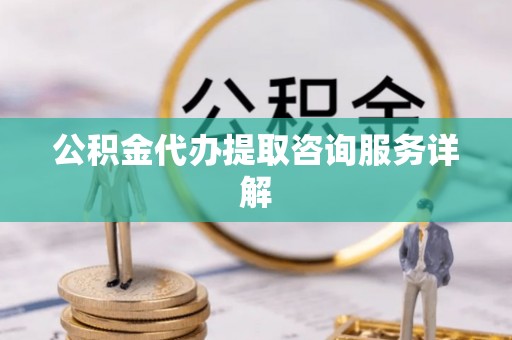 玉山公积金代办提取咨询服务详解