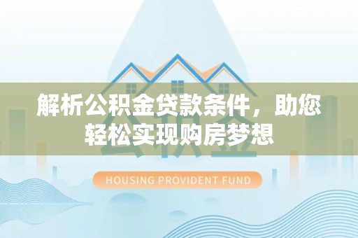 玉山解析公积金贷款条件，助您轻松实现购房梦想