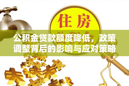 玉山公积金贷款额度降低，政策调整背后的影响与应对策略
