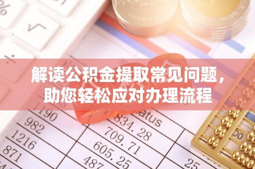 玉山解读公积金提取常见问题，助您轻松应对办理流程
