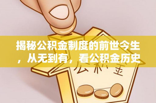 玉山揭秘公积金制度的前世今生，从无到有，看公积金历史沿革如何塑造现代生活