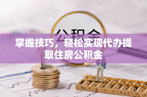 玉山掌握技巧，轻松实现代办提取住房公积金