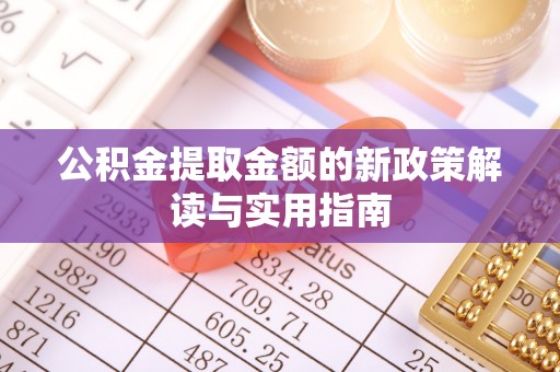玉山公积金提取金额的新政策解读与实用指南