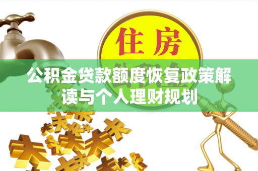 玉山公积金贷款额度恢复政策解读与个人理财规划