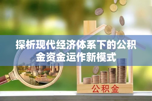 玉山探析现代经济体系下的公积金资金运作新模式