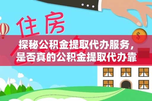 玉山探秘公积金提取代办服务，是否真的公积金提取代办靠谱吗？