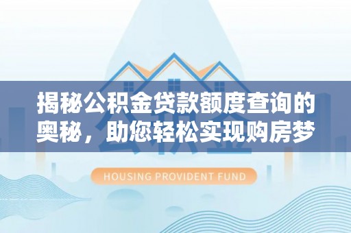 玉山揭秘公积金贷款额度查询的奥秘，助您轻松实现购房梦