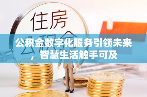 玉山公积金数字化服务引领未来，智慧生活触手可及