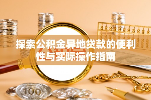 玉山探索公积金异地贷款的便利性与实际操作指南