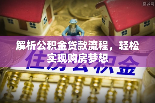 玉山解析公积金贷款流程，轻松实现购房梦想