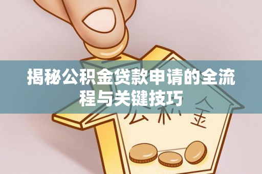 玉山揭秘公积金贷款申请的全流程与关键技巧