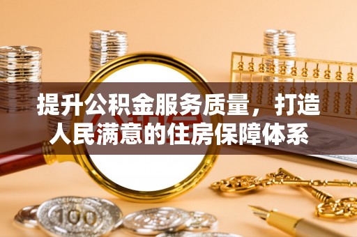 玉山提升公积金服务质量，打造人民满意的住房保障体系