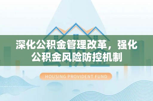 玉山深化公积金管理改革，强化公积金风险防控机制