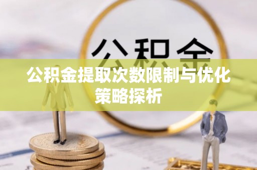 玉山公积金提取次数限制与优化策略探析
