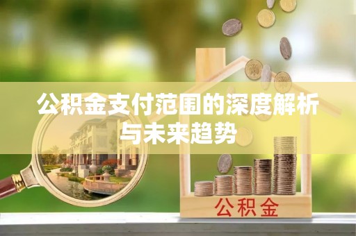 玉山公积金支付范围的深度解析与未来趋势