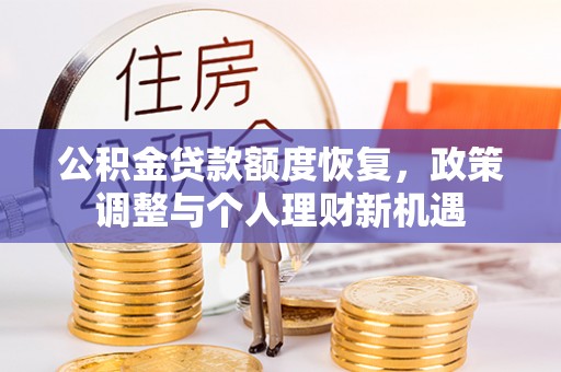 玉山公积金贷款额度恢复，政策调整与个人理财新机遇