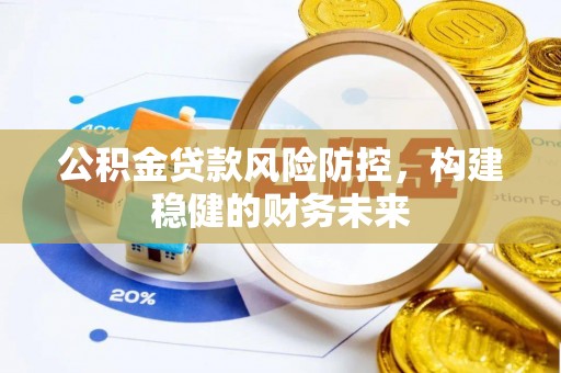玉山公积金贷款风险防控，构建稳健的财务未来