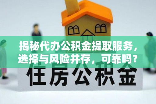 玉山揭秘代办公积金提取服务，选择与风险并存，可靠吗？