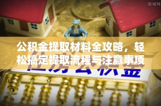玉山公积金提取材料全攻略，轻松搞定提取流程与注意事项