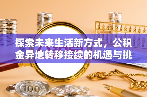 玉山探索未来生活新方式，公积金异地转移接续的机遇与挑战