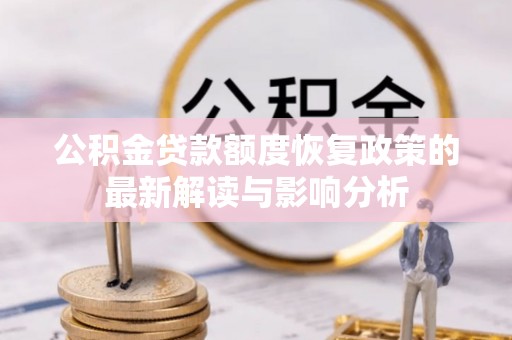 玉山公积金贷款额度恢复政策的最新解读与影响分析