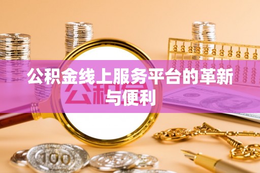 玉山公积金线上服务平台的革新与便利