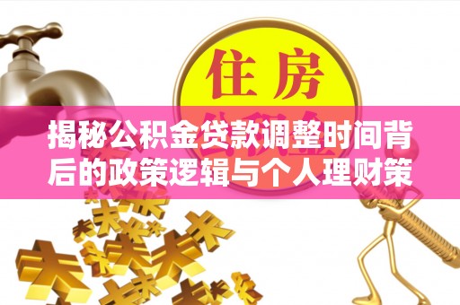玉山揭秘公积金贷款调整时间背后的政策逻辑与个人理财策略
