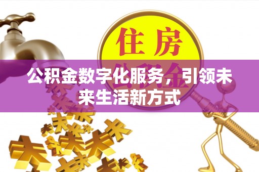 玉山公积金数字化服务，引领未来生活新方式