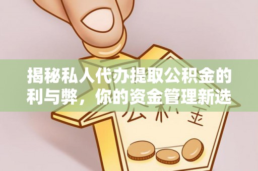 玉山揭秘私人代办提取公积金的利与弊，你的资金管理新选择