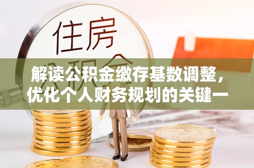 玉山解读公积金缴存基数调整，优化个人财务规划的关键一步